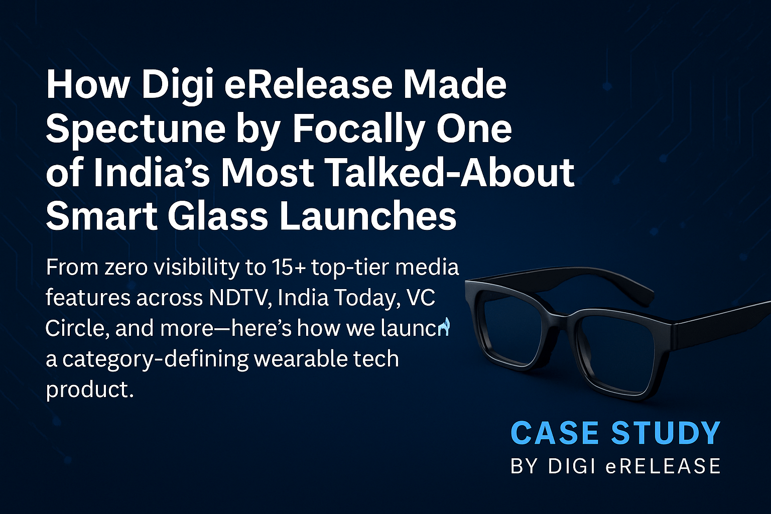 Banner image showcasing Digi eRelease’s PR campaign success for Focally’s Spectune smart glasses, highlighting media coverage from NDTV, India Today, VC Circle, and more.